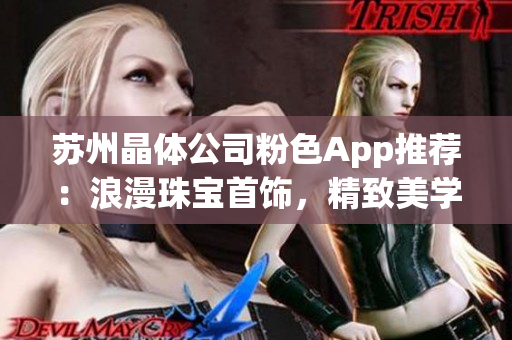 蘇州晶體公司粉色App推薦：浪漫珠寶首飾，精致美學(xué)盡顯