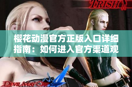 櫻花動(dòng)漫官方正版入口詳細(xì)指南：如何進(jìn)入官方渠道觀賞？