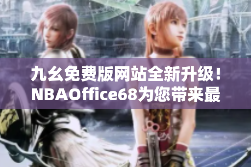 九幺免費(fèi)版網(wǎng)站全新升級(jí)！NBAOffice68為您帶來最新精彩賽事報(bào)道