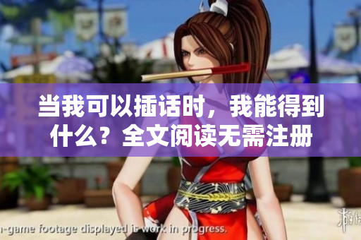 當(dāng)我可以插話時(shí)，我能得到什么？全文閱讀無(wú)需注冊(cè)