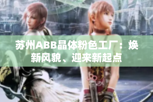 蘇州ABB晶體粉色工廠：煥新風(fēng)貌、迎來新起點(diǎn)