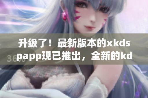 升級了！最新版本的xkdspapp現(xiàn)已推出，全新的kdb免會員版即將上線，請期待！