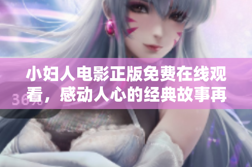 小婦人電影正版免費(fèi)在線觀看，感動(dòng)人心的經(jīng)典故事再現(xiàn)眼前