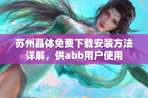 蘇州晶體免費(fèi)下載安裝方法詳解，供abb用戶使用