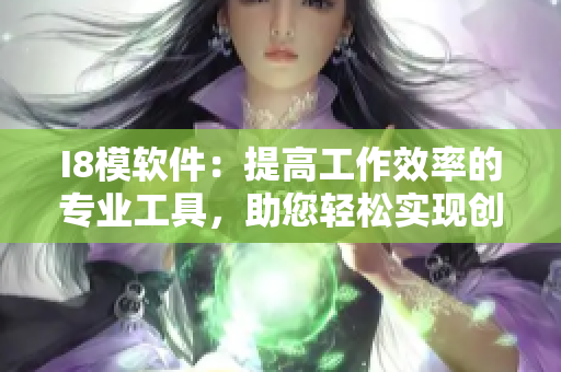 I8模軟件：提高工作效率的專(zhuān)業(yè)工具，助您輕松實(shí)現(xiàn)創(chuàng)意編程和設(shè)計(jì)需求