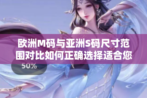 歐洲M碼與亞洲S碼尺寸范圍對比如何正確選擇適合您的服裝尺寸？