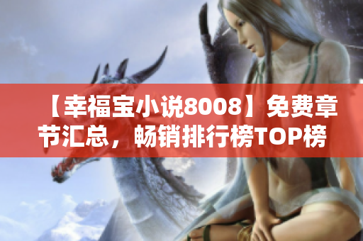 【幸福寶小說(shuō)8008】免費(fèi)章節(jié)匯總，暢銷排行榜TOP榜單公開(kāi)