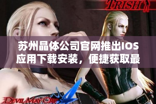 蘇州晶體公司官網(wǎng)推出IOS應(yīng)用下載安裝，便捷獲取最新產(chǎn)品信息