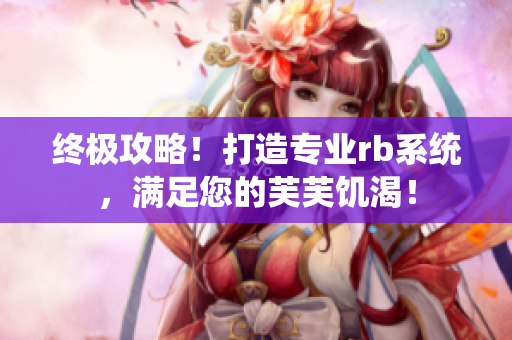 終極攻略！打造專業(yè)rb系統(tǒng)，滿足您的芙芙饑渴！