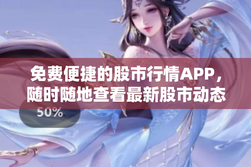 免費(fèi)便捷的股市行情APP，隨時(shí)隨地查看最新股市動(dòng)態(tài)