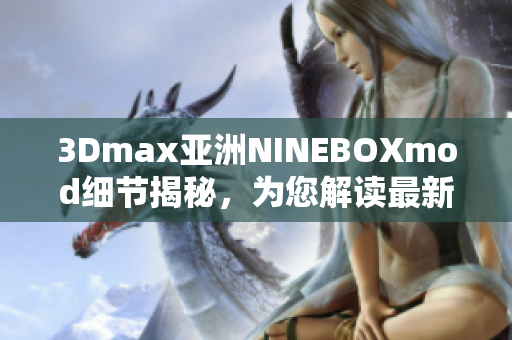 3Dmax亞洲NINEBOXmod細(xì)節(jié)揭秘，為您解讀最新趨勢(shì)