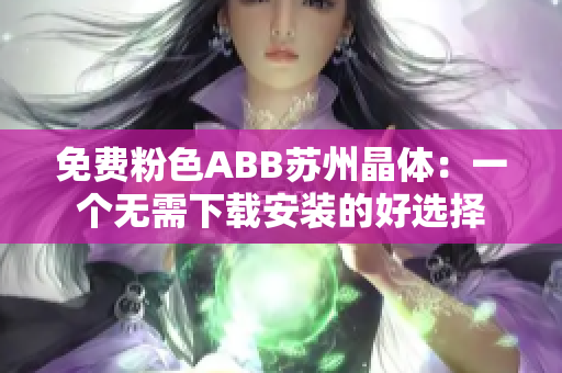 免費(fèi)粉色ABB蘇州晶體：一個(gè)無(wú)需下載安裝的好選擇