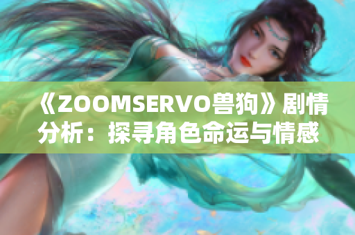 《ZOOMSERVO獸狗》劇情分析：探尋角色命運與情感糾葛