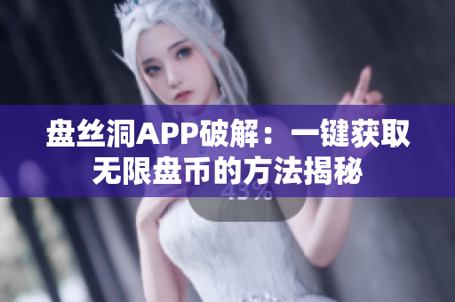 盤(pán)絲洞APP破解：一鍵獲取無(wú)限盤(pán)幣的方法揭秘