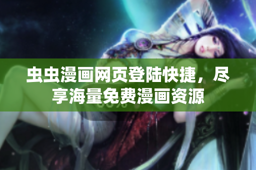 蟲蟲漫畫網(wǎng)頁登陸快捷，盡享海量免費漫畫資源