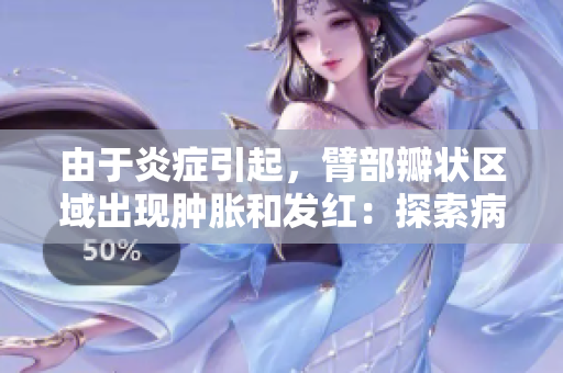 由于炎癥引起，臂部瓣狀區(qū)域出現(xiàn)腫脹和發(fā)紅：探索病因