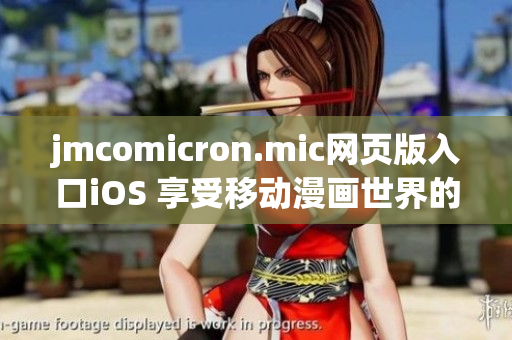 jmcomicron.mic網(wǎng)頁版入口iOS 享受移動漫畫世界的暢快體驗