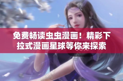 免費(fèi)暢讀蟲蟲漫畫！精彩下拉式漫畫星球等你來探索