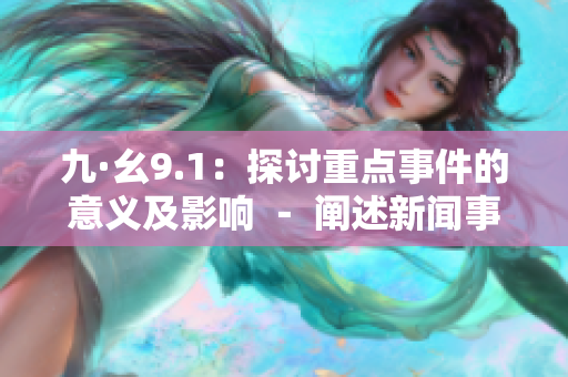 九·幺9.1：探討重點事件的意義及影響 － 闡述新聞事件的深遠意義和影響