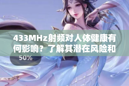 433MHz射頻對(duì)人體健康有何影響？了解其潛在風(fēng)險(xiǎn)和安全問(wèn)題