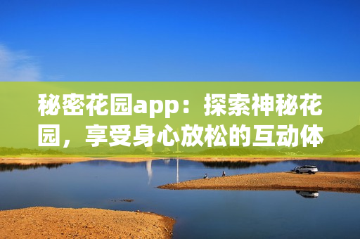 秘密花園app：探索神秘花園，享受身心放松的互動體驗