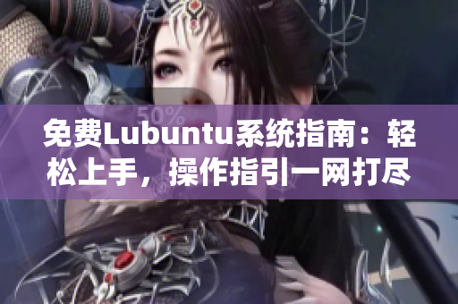 免費Lubuntu系統(tǒng)指南：輕松上手，操作指引一網(wǎng)打盡