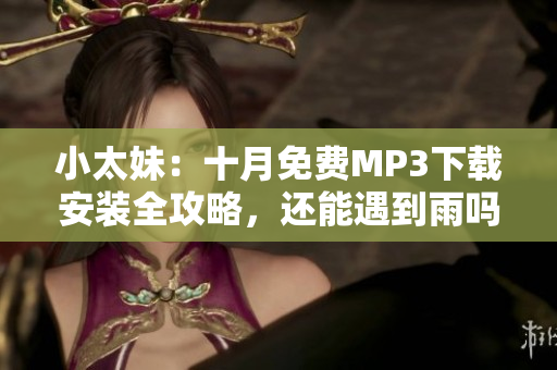 小太妹：十月免費(fèi)MP3下載安裝全攻略，還能遇到雨嗎？