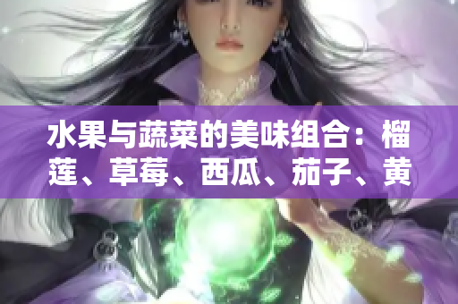 水果與蔬菜的美味組合：榴蓮、草莓、西瓜、茄子、黃瓜
