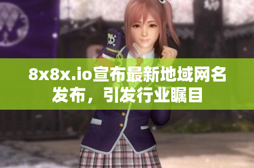 8x8x.io宣布最新地域網(wǎng)名發(fā)布，引發(fā)行業(yè)矚目