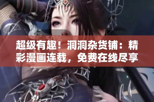 超級(jí)有趣！洞洞雜貨鋪：精彩漫畫(huà)連載，免費(fèi)在線盡享樂(lè)趣