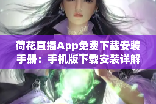 荷花直播App免費下載安裝手冊：手機版下載安裝詳解，讓你輕松觀看精彩直播
