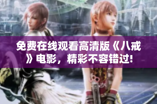 免費(fèi)在線觀看高清版《八戒》電影，精彩不容錯(cuò)過!