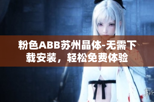 粉色ABB蘇州晶體-無需下載安裝，輕松免費體驗