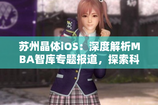 蘇州晶體iOS：深度解析MBA智庫專題報道，探索科技創(chuàng)新路徑