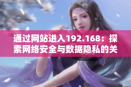通過網(wǎng)站進入192.168：探索網(wǎng)絡安全與數(shù)據(jù)隱私的關鍵路徑
