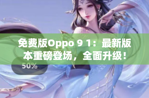 免費版Oppo 9 1：最新版本重磅登場，全面升級！